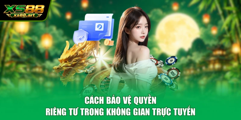 Cách bảo vệ quyền riêng tư trong không gian trực tuyến
