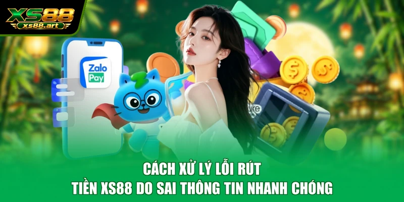 Cách xử lý lỗi rút tiền XS88 do sai thông tin nhanh chóng