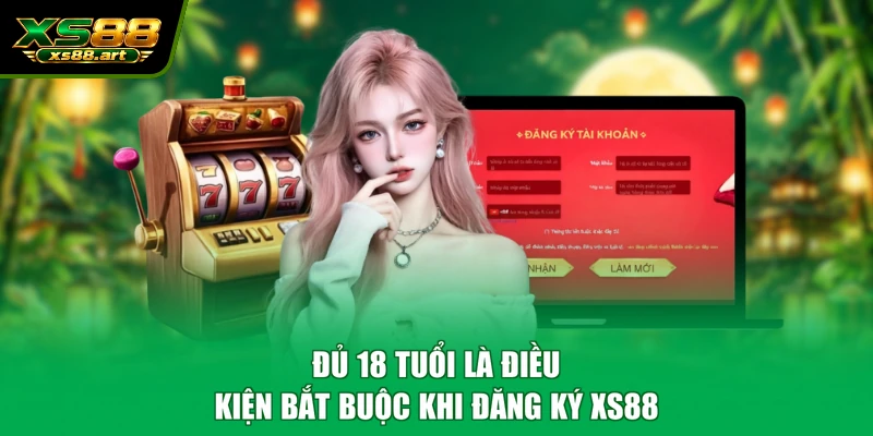 Đủ 18 tuổi là điều kiện bắt buộc khi đăng ký XS88