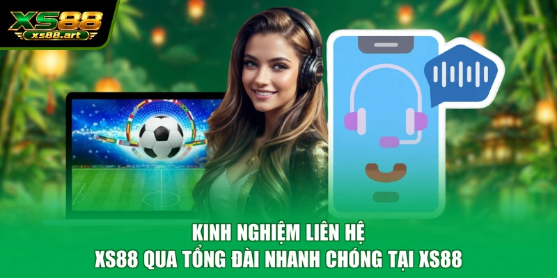 Kinh nghiệm liên hệ XS88 qua tổng đài nhanh chóng tại XS88