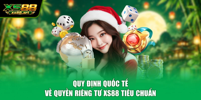 Quy định quốc tế về quyền riêng tư XS88 tiêu chuẩn