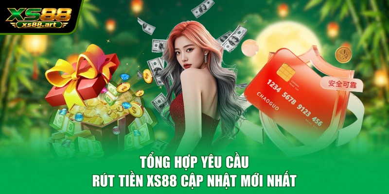 Tổng hợp yêu cầu rút tiền XS88 cập nhật mới nhất